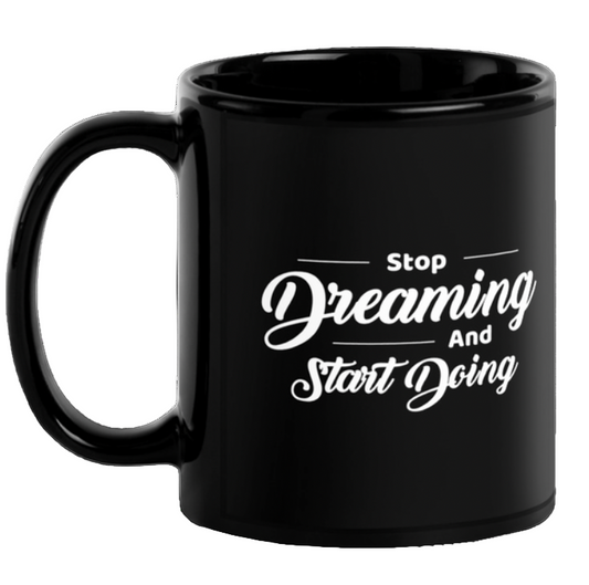 "Stop Dreaming and Start Doing" Mug